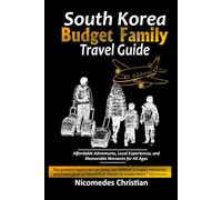 SOUTH KOREA BUDGET FAMILY TRAVEL GUIDE: Affordable Adventures, Local Experiences, and Memorable Moments for All Ages