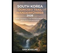 SOUTH KOREA DONGSEO TRAIL WANDERFÜHRER 2026: BERGE, WASSERFÄLLE UND ATEMBERAUBENDE WEGE VON BUSAN NACH SEOUL (SUMMITS & TRAILS: GLOBAL HIKING GUIDES)
