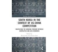 South Korea in the Context of US-China Competition: Negotiating the Growing Tensions between Geopolitics and Geo-Economics (Routledge Research on Korea)