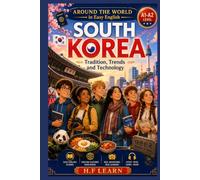 South Korea: Tradition, Trends and Technology: An Exciting English Learning Adventure for Teens and Beginners | Discover Korean Culture, Food, and ... Level) (Around the World in Easy English)