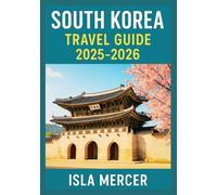 SOUTH KOREA TRAVEL GUIDE 2025-2026: A Curated Exploration of Culture, Nature, Food, and Everyday Life