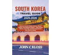SOUTH KOREA TRAVEL GUIDE 2025-2026: Discover Korea’s Hidden History, Vibrant Culture, and Delicious Cuisine - With Honest Advice, Local Tips, and Real Experiences from Seoul to Busan