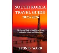 SOUTH KOREA TRAVEL GUIDE 2025/2026: The Essential Guide to South Korea’s Iconic Landmarks, Culture, and Hidden Gems