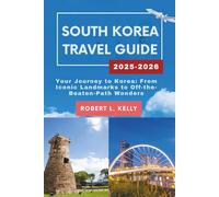 South Korea Travel Guide 2025-2026: Your Journey to Korea: From Iconic Landmarks to Off-the-Beaten-Path Wonders