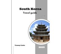 SOUTH KOREA Travel guide 2025: A Complete Guide to Top-Rated Hotels, Local Dining Spots, Transportation Options, Unforgettable Experiences, and Must-Visit Attractions