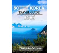 SOUTH KOREA TRAVEL GUIDE 2025: “Eat, Explore, Experience - The All-in-One Travel Companion to South Korea’s Culture, Cuisine, and Charm”