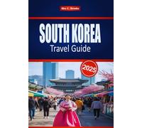 SOUTH KOREA TRAVEL GUIDE 2025: Explore Seoul's Culture and History with Practical Tips