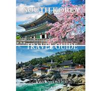 SOUTH KOREA TRAVEL GUIDE 2025: Navigate K-Culture, Street Food, Scenic Trails, and Historic Sites with Confidence. (FULL-COLOUR)