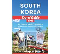 SOUTH KOREA TRAVEL GUIDE 2025: The Complete Traveler’s Handbook to Korea’s Cities, Islands, and Traditions