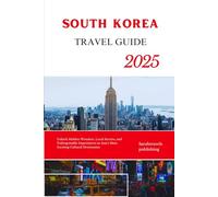 SOUTH KOREA TRAVEL GUIDE 2025: Unlock Hidden Wonders, Local Secrets, and Unforgettable Experiences in Asia’s Most Exciting Cultural Destination