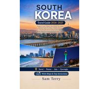 SOUTH KOREA Travel Guide 2026-2027: Explore Seoul, Busan, Jeju Island, Gyeongju, Korean Food, K-Culture, Hidden Gems, Scenic Adventures, stress free and Ready-Made Itineraries for First-Time Visitors