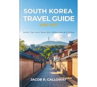 South Korea Travel Guide 2026/2027: The Complete Insider's Guide to Seoul, Busan, Jeju Island, Gyeongju, Korean Food, K-Culture, Hidden Gems, Budget Travel, and Unforgettable Itineraries