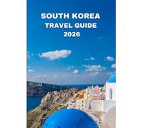 South Korea travel guide 2026: Journey Into Korea’s Hidden Gems, Modern Cities & Cultural Soul