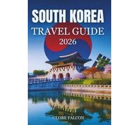 SOUTH KOREA TRAVEL GUIDE 2026: Local Secrets and Timeless Experiences for First-Time and Returning Travelers