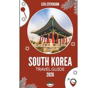 SOUTH KOREA TRAVEL GUIDE 2026: The Vibrant Culture and Scenic Wonders of the Land of the Morning Calm
