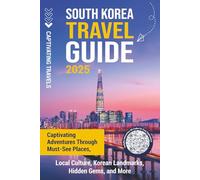 South Korea Travel Guide: Captivating Adventures through Must-See Places, Local Culture, Korean Landmarks, Hidden Gems, and More (Traveling the World)
