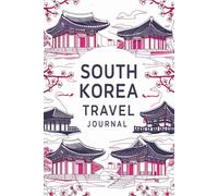 South Korea Travel Journal: 100 Prompts to Write, Sketch, Place Photos & Collect Korean Memories