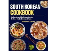 South Korean Cookbook: Authentic and Delicious Korean Recipes Made Simple at Home