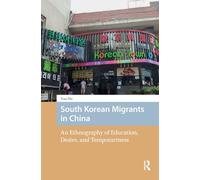 South Korean Migrants in China: An Ethnography of Education, Desire, and Temporariness (New Mobilities in Asia)