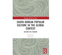 South Korean Popular Culture in the Global Context: Beyond the Fandom (Routledge Research on Korea)