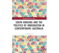 South Koreans and the Politics of Immigration in Contemporary Australia (Routledge Research on Korea)