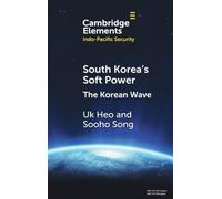 South Korea's Soft Power: The Korean Wave (Elements in Indo-Pacific Security)
