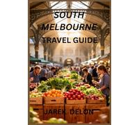 SOUTH MELBOURNE TRAVEL GUIDE 2026: A Practical Guide to Local Markets, Cafés, Iconic Landmarks, and Coastal Walks