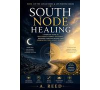 South Node Healing: A Complete Guide to Releasing Karmic Patterns, Breaking Limiting Beliefs, and Embracing Your Soul’s Purpose (The Lunar Nodes & Life Purpose series)