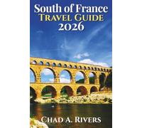 South of France Travel Guide 2026: A Practical Journey Through Provence, the French Riviera, Coastal Villages, Scenic Drives, Local Markets, Mediterranean Cuisine, and Flexible Itineraries
