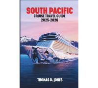 SOUTH PACIFIC CRUISE TRAVEL GUIDE 2025-2026: A Complete Traveler’s Companion to the World’s Most Beautiful Waters