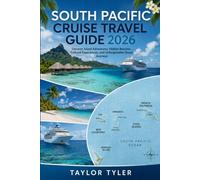 SOUTH PACIFIC CRUISE TRAVEL GUIDE 2026: Discover Island Adventures, Hidden Beaches, Cultural Experiences, and Unforgettable Ocean Journeys