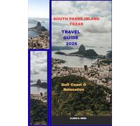 SOUTH PADRE ISLAND TEXAS TRAVEL GUIDE 2026: Gulf Coast & Relaxation (Journey 2025: Travel Smart, Explore More)