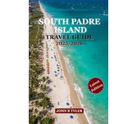 South Padre Island Travel Guide 2025/2026: Beaches, Food, Outdoor Adventures & Hidden Gems for the Perfect Texas Gulf Escape