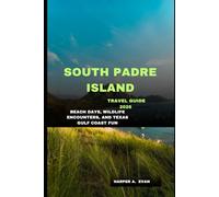 SOUTH PADRE ISLAND TRAVEL GUIDE 2026: BEACH DAYS, WILDLIFE ENCOUNTERS, AND TEXAS GULF COAST FUN