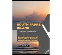 SOUTH PADRE ISLAND TRAVEL GUIDE 2026: SUNNY BEACHES, COASTAL NATURE, WATER ACTIVITIES, AND GULF COAST ESCAPES