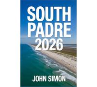 SOUTH PADRE TRAVEL GUIDE 2026: “The Ultimate 2026 Guide to Beaches, Adventure, Dining, and Unforgettable Coastal Experiences on South Padre Island”