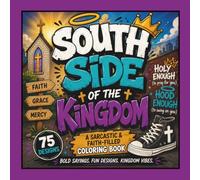 South Side of the Kingdom: 75 Snarky Christian Coloring Designs for Adults: A Hilarious Faith-Based Coloring Book for the Half-Holy, Half-Hood Crowd Who Love Jesus... But Also Need Patience