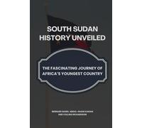 South Sudan History Unveiled: The Fascinating Journey of Africa’s Youngest Country