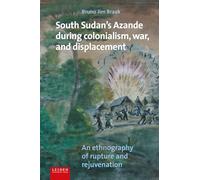 South Sudan's Azande during colonialism, war, and displacement: An ethnography of rupture and rejuvenation