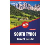 SOUTH TYROL TRAVEL GUIDE 2026: Discover Top Attractions, Hidden Gems, Hiking Trails, Local Cuisine, and Practical Tips for Visiting Northern Italy