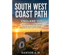 South West Coast Path England 2026: The Complete Hiking Guide to Britain’s Most Spectacular Coastal Trail with Walking Routes, Maps, Travel Tips & Hidden Gems (Nature Routes Travel Series)