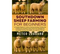 SOUTHDOWN SHEEP FARMING FOR BEGINNERS: A Complete Beginner’s Guide to Raising, Breeding, Feeding, and Profiting from Southdown Sheep with Proven ... Farming, Herd Health, and Long-Term Success