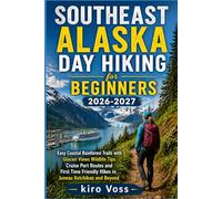 SOUTHEAST ALASKA DAY HIKING FOR BEGINNERS: Easy Coastal Rainforest Trails With Glacier Views Wildlife Tips Cruise Port Routes And First Time Friendly Hikes In Juneau Ketchikan And Beyond