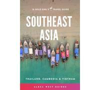 Southeast Asia - Thailand, Cambodia and Vietnam: The Solo Girl's Travel Guide