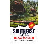 SOUTHEAST ASIA TRAVEL GUIDE 2026: Step-by-Step Itineraries, Cultural Insights, Budget Tips, Local Cuisine, and Essential Trip Information