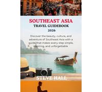 SOUTHEAST ASIA TRAVEL GUIDEBOOK 2026: Discover the beauty, culture, and adventure of Southeast Asia with a guide that makes every step simple, inspiring, and unforgettable