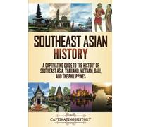 Southeast Asian History: A Captivating Guide to the History of Southeast Asia, Thailand, Vietnam, Bali, and the Philippines