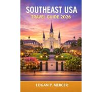 SOUTHEAST USA TRAVEL GUIDE 2026: Explore to Discover Miami, Charleston, New Orleans, Nashville, Atlanta & Savannah with Itineraries, Beaches, National Parks & Hidden Gems