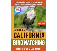 Southern California Birdwatching - Field Guide: A Beginner's Field Guide to 50 Well-Known Species with Comprehensive Notes (Southern California Bird Identification Book)