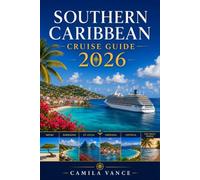Southern Caribbean Cruise Guide 2026: A Port-by-Port Companion to Aruba, Barbados, St. Lucia, Grenada, Antigua, and the West Indies Featuring Shore Excursions and Local Culture